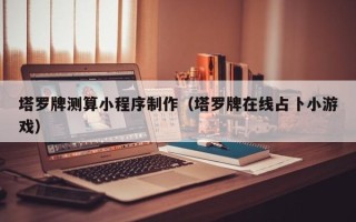 儋州塔罗牌测算小程序制作（塔罗牌在线占卜小游戏）