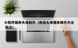 儋州小程序健身头像制作（微信头像健身图片大全 励志）