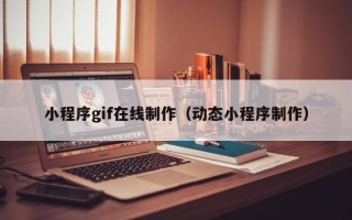 儋州小程序gif在线制作（动态小程序制作）