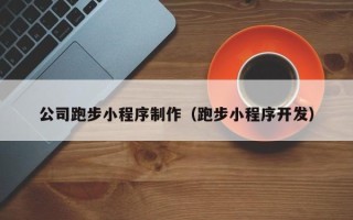 儋州公司跑步小程序制作（跑步小程序开发）